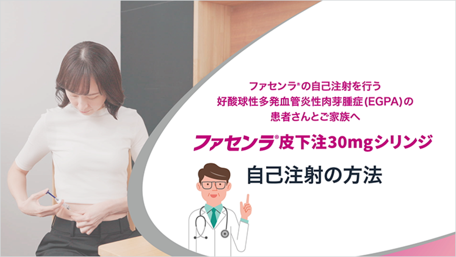 自己注射の方法「ファセンラ<sup>®</sup>皮下注30mgシリンジ」解説動画<